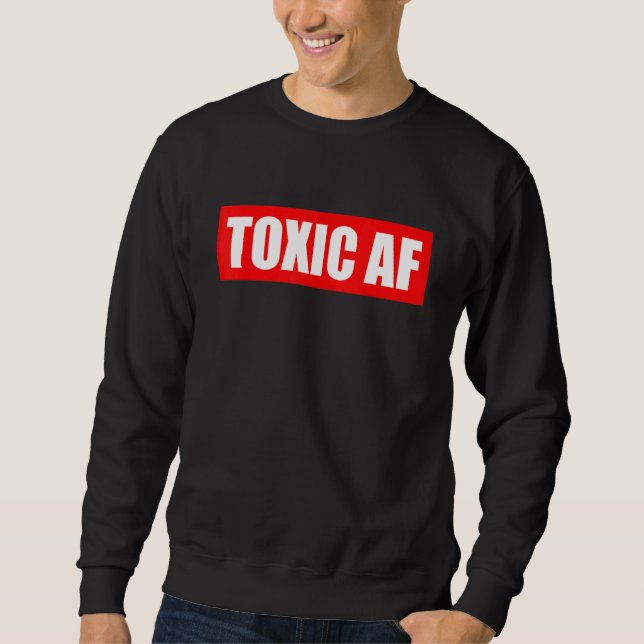 Toxic AF   Toxic Friends Toxic Family Members Men  Sweatshirt (Front)