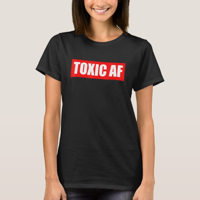 Toxic AF   Toxic Friends Toxic Family Members Men  T-Shirt (Front)