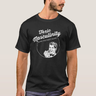 Toxic Masculinity Ruins The Party Again T-Shirt
