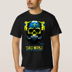 Toxic World, but I'm Still Here T-Shirt