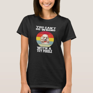 Toy Poodle Dog Owner You Canu2019t Go Wrong With A T-Shirt