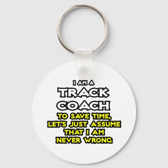 Track Coach...Assume I Am Never Wrong Key Ring (Front)