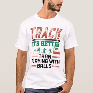 Track It's Better than Playing with Balls T-Shirt