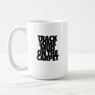 Track Some Mud On The Carpet shake things up Coffee Mug