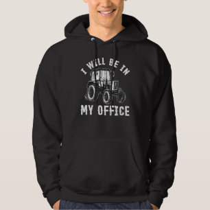 Tractor Driver Farmer Farming I Will Be In My Offi Hoodie