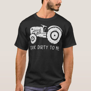 Tractor Farmer Farm Design Talk Dirty to Me T-Shirt