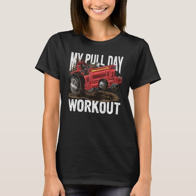Tractor Pulling My Pull Day Workout  Tractorpullin T-Shirt (Front)