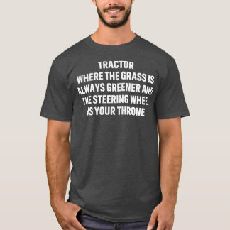 Tractor where the grass is always greener T-Shirt