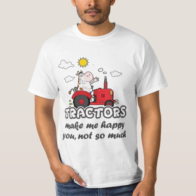 Tractors make me happy, you, not so much T-Shirt (Front)
