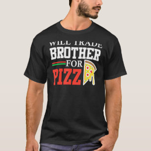 Trade Brother For Pizza Funny Sister Funny Pizza F T-Shirt