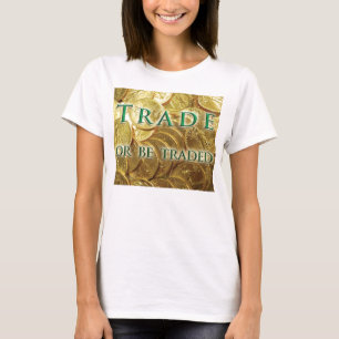 Trade or be Traded T-Shirt