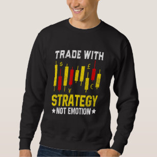 Trade With Strategy Not Emotion Trader Stock Marke Sweatshirt