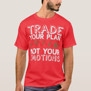 Trade Your Plan Not Your Emotions Trader Trading T-Shirt