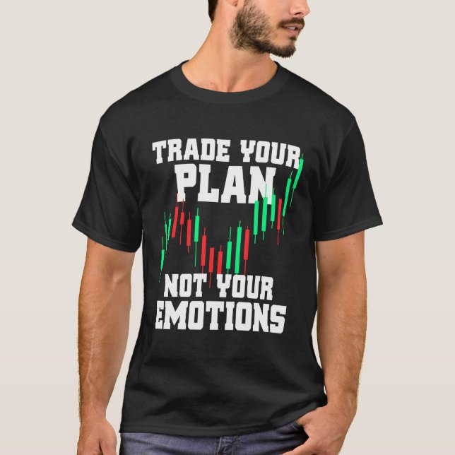 Trade Your Plan Not Your Emotions Trading Investor T-Shirt (Front)
