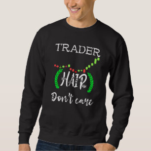 Trader Hair Dont Care Day Trading Stock Market Tra Sweatshirt