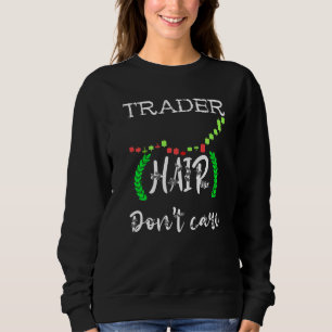 Trader Hair Dont Care Day Trading Stock Market Tra Sweatshirt