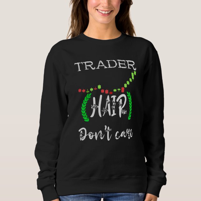 Trader Hair Dont Care Day Trading Stock Market Tra Sweatshirt (Front)