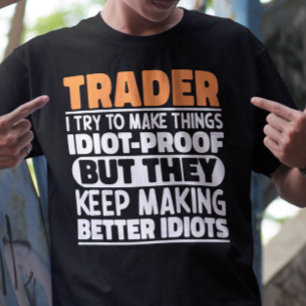 Trader I Try To Make Things Idiot Funny Sayings T-Shirt