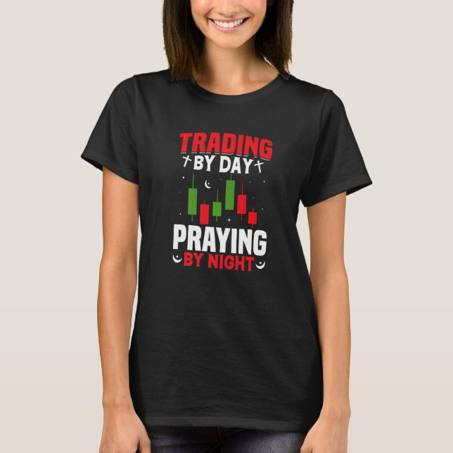 Trading By Day Praying By Night Trader Stock Marke T-Shirt (Front)