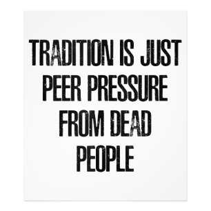 Tradition is Just Peer Pressure from Dead People Photo Print