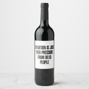 Tradition is Just Peer Pressure from Dead People Wine Label