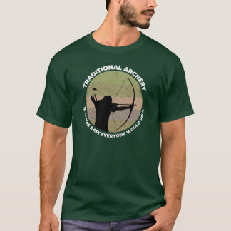Traditional Archery If It Was Easy Everyone Would T-Shirt