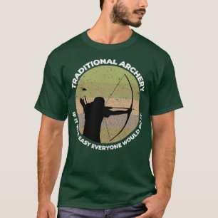 Traditional Archery If It Was Easy Everyone Would T-Shirt