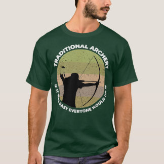 Traditional Archery If It Was Easy Everyone Would T-Shirt