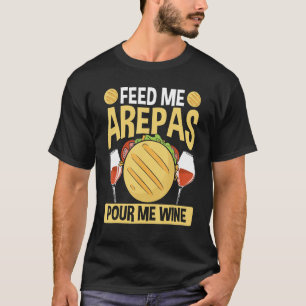 Traditional Food Feed me Arepas Pour me Wine Venez T-Shirt