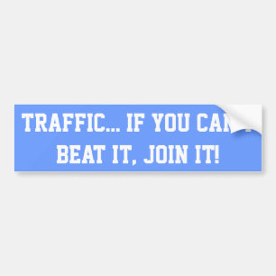 Traffic.. If You Can't Beat it, Join it! Bumper Sticker