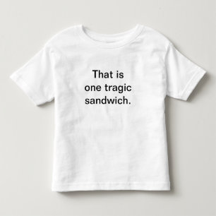 Tragic Sandwich: Toddler Edition T-Shirt