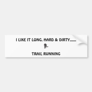 trail runners, I LIKE IT LONG, HARD & DIRTY....... Bumper Sticker