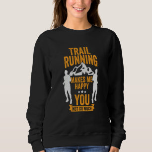 Trail Running Makes Me Happy You Not So Much Trail Sweatshirt