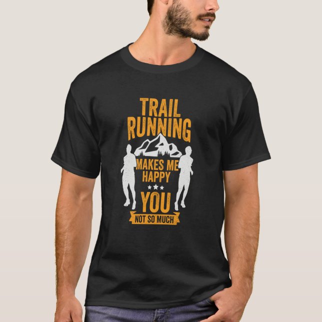 Trail Running Makes Me Happy You Not So Much Trail T-Shirt (Front)