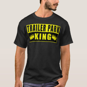 Trailer Park King Funny T-Shirt