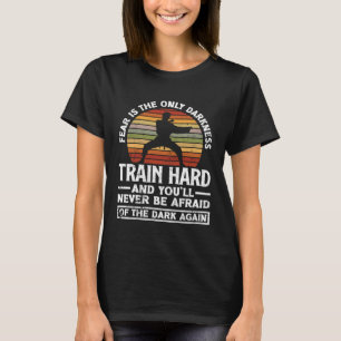 Train Hard Don't Be Afraid Aikido Karate Jiu Jitsu T-Shirt