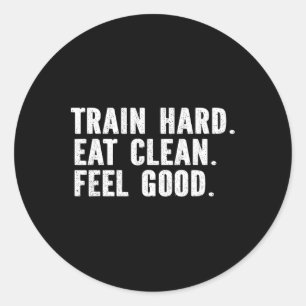 Train Hard Eat Clean Feel Good - Bodybuilding Fitn Classic Round Sticker