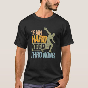 Train Hard Keep Throwing Design For Discus Thrower T-Shirt