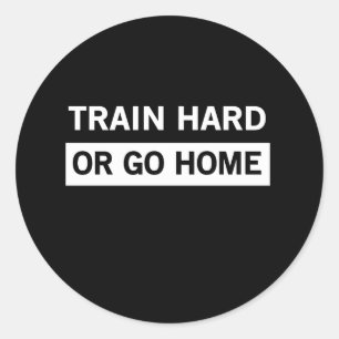 Train Hard or Go Home Classic Round Sticker