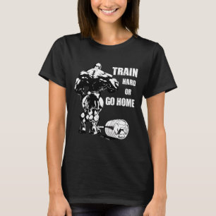 Train Hard Or Go Home Swole Bodybuil T-Shirt