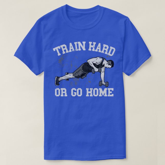 Train Hard or go Home T-Shirt (Design Front)