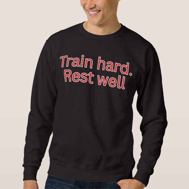 Train hard. Rest well-gym quote Sweatshirt (Front)