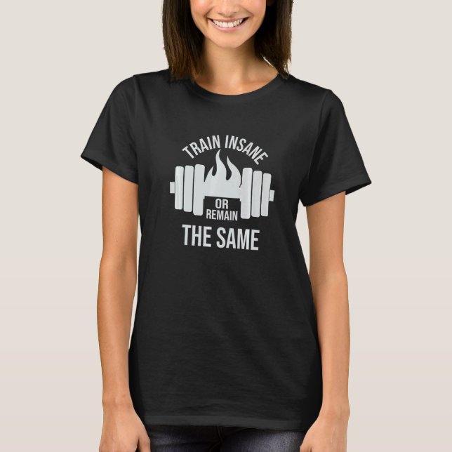 Train insane or ramain the same No pain no Gain  3 T-Shirt (Front)