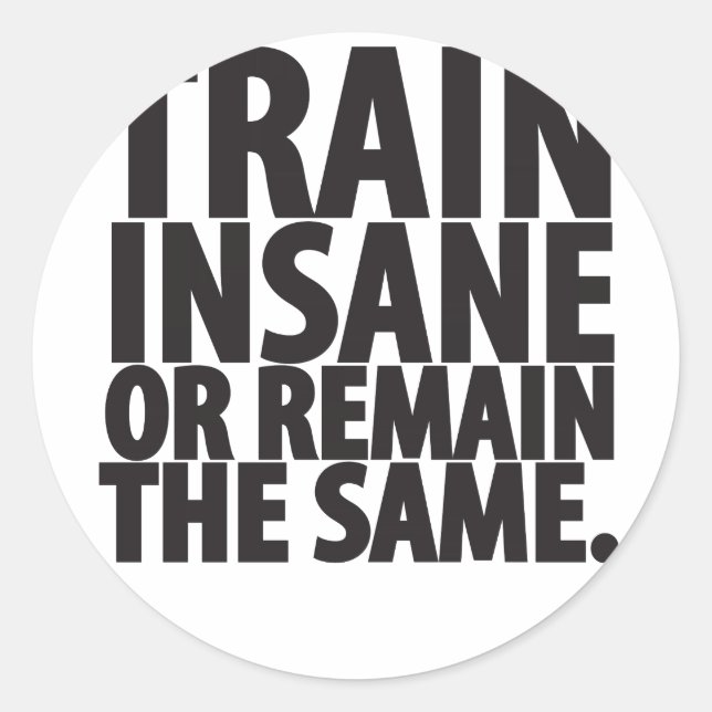 Train insane or remain the same classic round sticker (Front)
