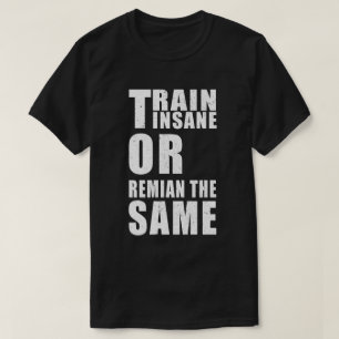 Train Insane or Remain the Same Fitness Motivation T-Shirt