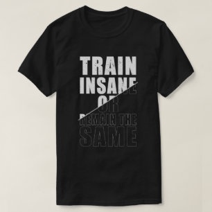 Train Insane or Remain the Same Fitness Motivation T-Shirt
