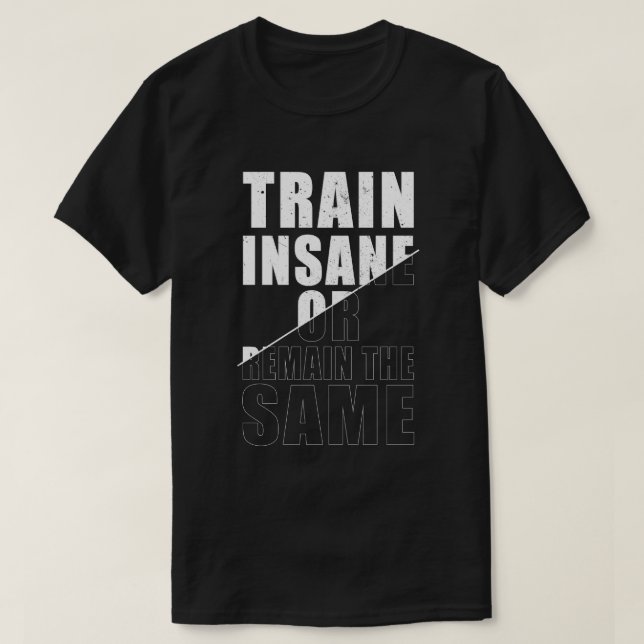 Train Insane or Remain the Same Fitness Motivation T-Shirt (Design Front)