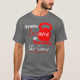 Train Insane or Remain the Same – Gym Motivation T-Shirt