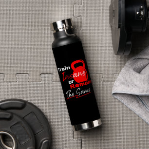 Train Insane or Remain the Same – Gym Motivation Water Bottle