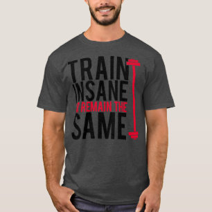 Train insane or remain the same T-Shirt